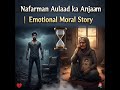 Nafarman Aulaad ka Anjaam | Emotional Moral Story