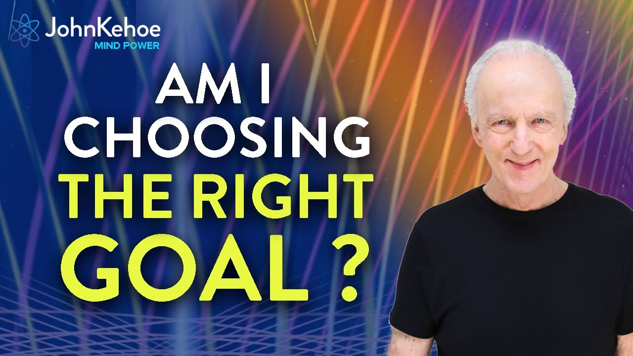 John Kehoe. Choosing The Right Goal For You