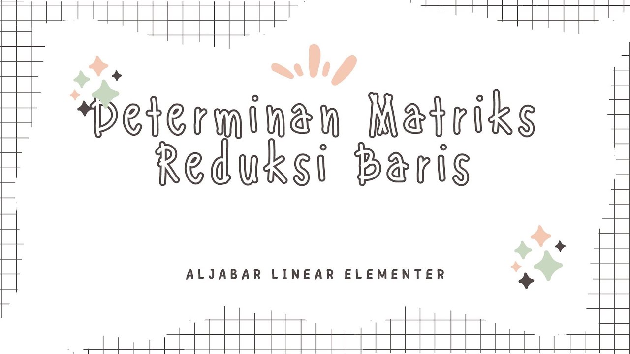 Mencari Determinan dengan Reduksi Baris  Ekspansi Kofaktor  Matriks  Aljabar Linear Elementer