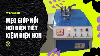 Mẹo Giúp Nồi Hơi Điện Tiết Kiệm Điện Và Hạn Chế Nước Sống. noihoidien banui noihoi