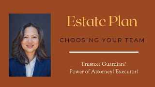 Estate Plan -  Choosing a Guardian, Trustee, POA, Executor