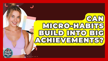 Can Micro-habits Build Into Big Achievements? - Habit Hacks Hub