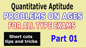 Problems on Ages : Quantitative Aptitude - Shortcuts, Tips & Tricks for Exams : Part - 1