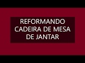 REPOSTAGEM!!! COMO REFORMAR UMA CADEIRA DE MESA DE JANTAR
