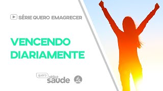 Vencendo diariamente | Série Quero Emagrecer #querovidaesaude