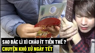 Sao Bác Lì Xì Cháu Ít Tiền Thế ? - Chuyện Khó Xử Ngày Tết