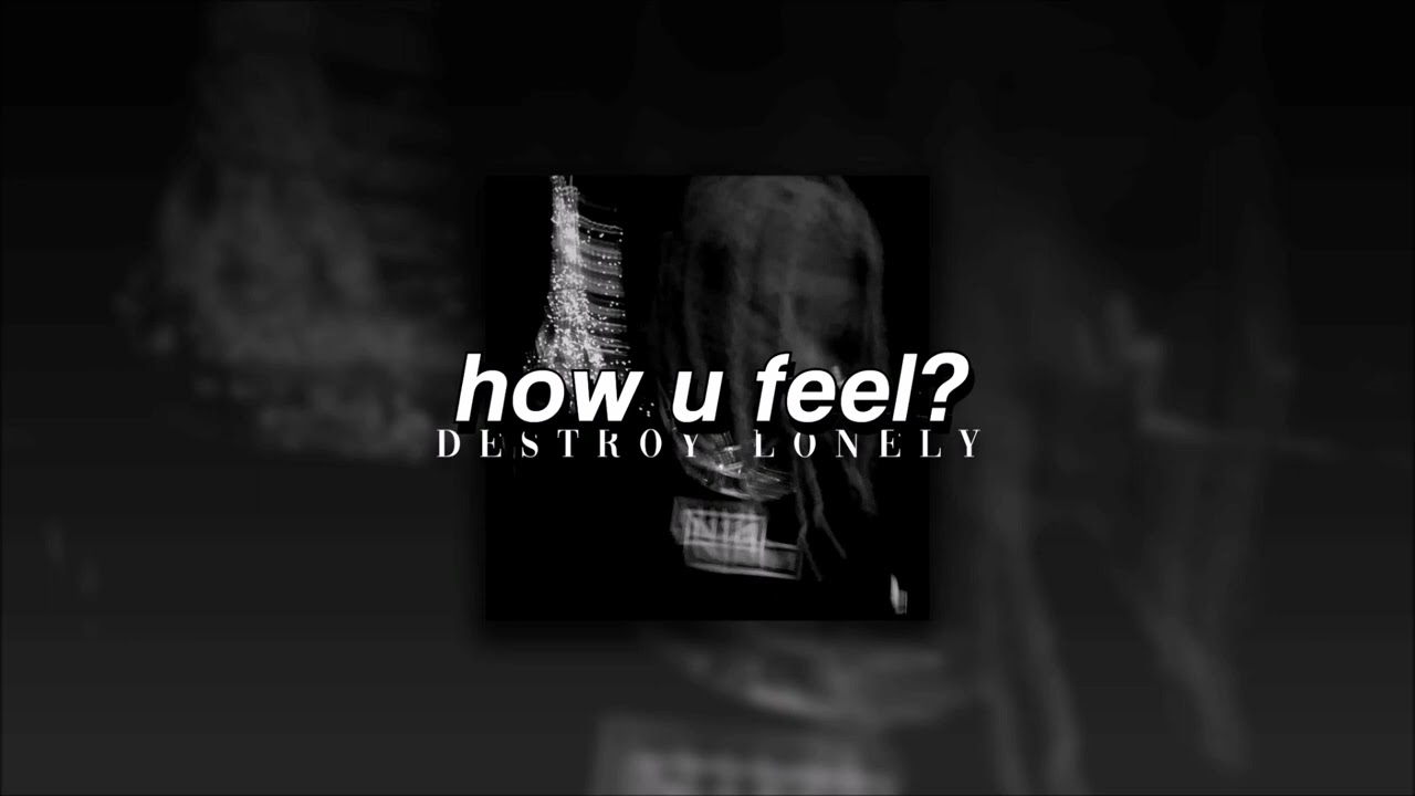 Destroy Lonely, how u feel? | sped up |