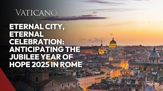 Jubilee 2025: Rome Prepares for the Year of Hope