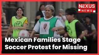 “Bring Them Home” Families Stage Soccer Protest Over Mexico’s Missing Thousands