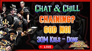 Chat & Chill | Chaining?  God No! | 30M Kills = Done | Rise of Kingdoms