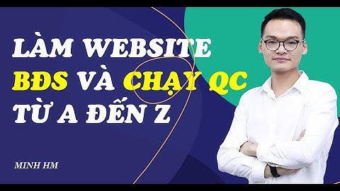 Cách Làm Website Bất Động Sản Và Chạy Quảng Cáo Trang Website Đó Từ A Đến Z Cùng Minh Hm