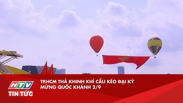 TP.HCM THẢ KHINH KHÍ CẦU KÉO ĐẠI KỲ MỪNG QUỐC KHÁNH 2/9| HTV TIN TỨC
