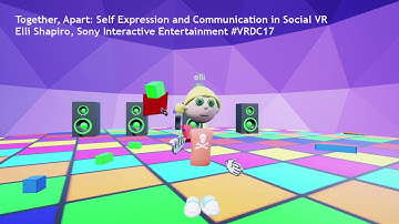 GDC 2017 Flash Forward: Together Apart: Self-Expression and Communication in Social VR