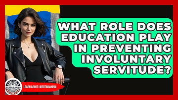 What Role Does Education Play In Preventing Involuntary Servitude? - Learn About Libertarianism