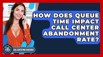 How Does Queue Time Impact Call Center Abandonment Rate? - Call Center Pro Strategies