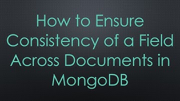 How to Ensure Consistency of a Field Across Documents in MongoDB