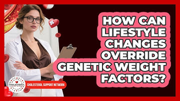 How Can Lifestyle Changes Override Genetic Weight Factors? - Cholesterol Support Network