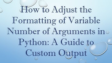 How to Adjust the Formatting of Variable Number of Arguments in Python: A Guide to Custom Output
