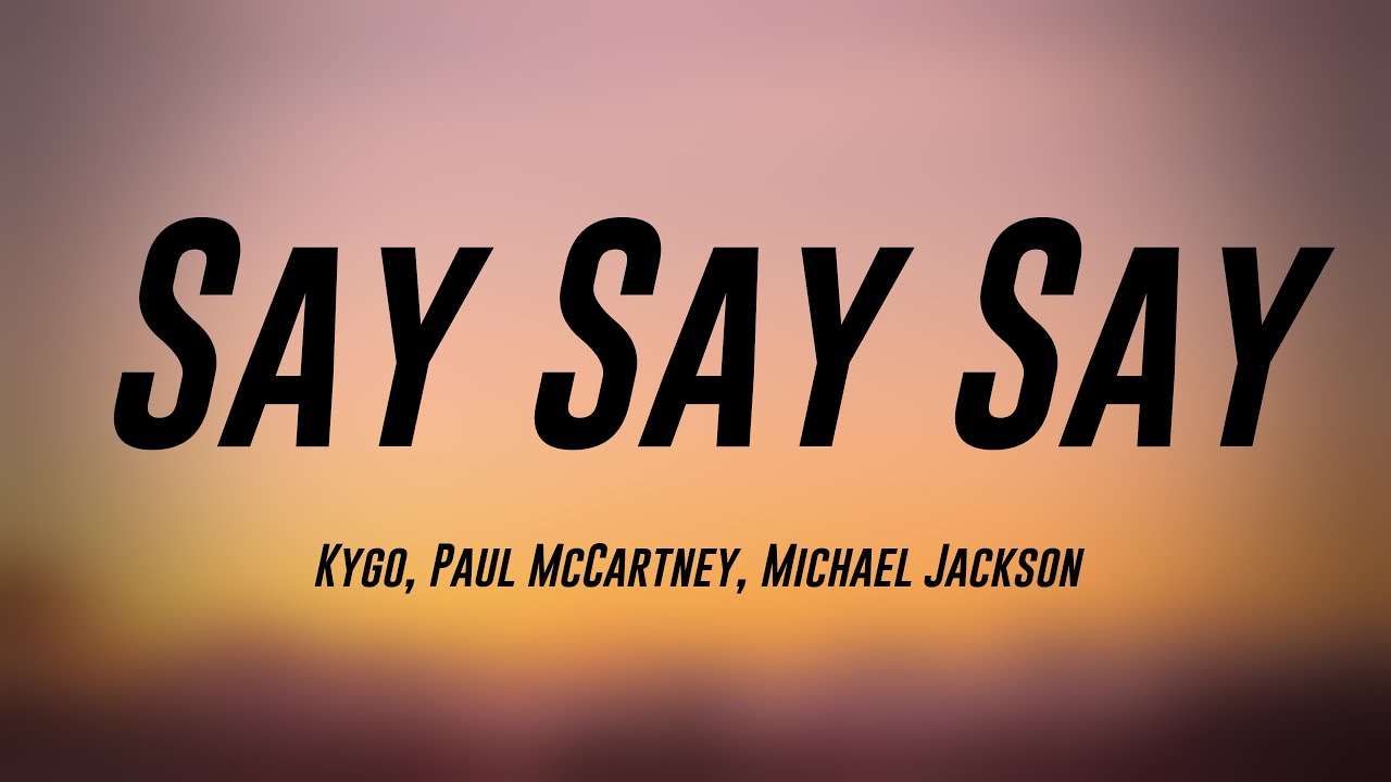 Say Say Say - Kygo, Paul McCartney, Michael Jackson [Lyrics Video] 🦞 ...