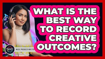 What Is The Best Way To Record Creative Outcomes?