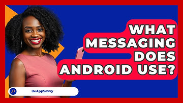 What Messaging Does Android Use? - Be App Savvy