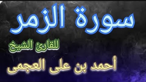 سورة الزمر روائع تلاوات الشيخ احمد العجمى