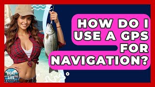 How Do I Use A GPS For Navigation? - Boat Life Masters