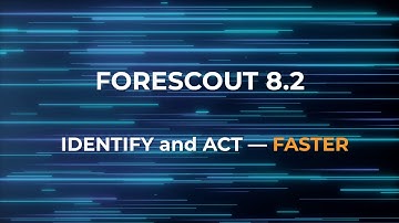 Forescout v8.2: Identify and Act Faster to Mitigate Risk