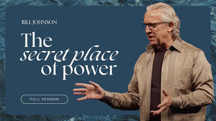 The Secret Place of Power - Bill Johnson (Full Ser...