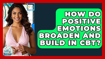 How Do Positive Emotions Broaden And Build In CBT? - CBT Toolkit