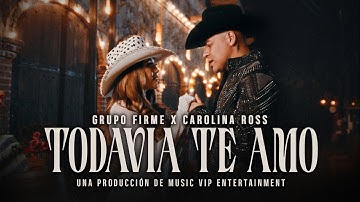 Grupo Firme & Carolina Ross - Todavía Te Amo (Video Oficial)