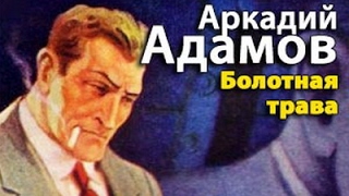 Аркадий Адамов. Болотная трава 2