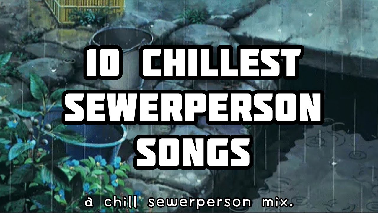 10 CHILLEST SEWERPERSON/9TAILS SONGS (a sad sewerperson/9tails mix)
