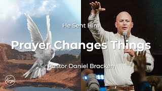 Prayer Changes Things | He Sent Him | Pastor Daniel Bracken
