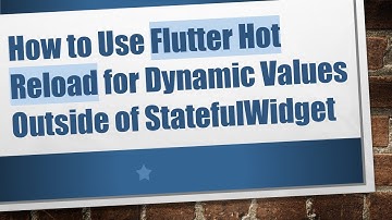 How to Use Flutter Hot Reload for Dynamic Values Outside of StatefulWidget