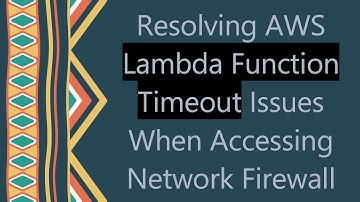 Resolving AWS Lambda Function Timeout Issues When Accessing Network Firewall