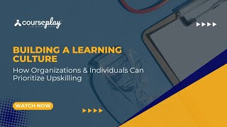 Building a Learning Culture: How Organizations & Individuals Can Prioritize Upskilling