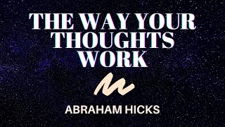 The Way Your Thoughts Work | Abraham Hicks | LOA (Law of Attraction)