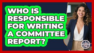 Who Is Responsible For Writing A Committee Report? - Inside the Legislative Branch