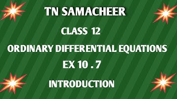 TN SAMACHEER || 12th STD MATHS  || ORDINARY DIFFERENTIAL EQUATIONS || EX 10.7 || INTRODUCTION ||
