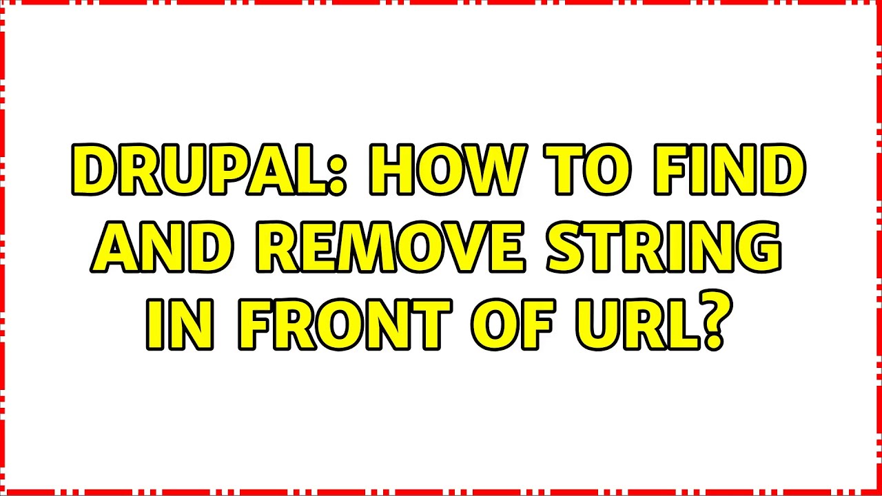 drupal-how-to-find-and-remove-string-in-front-of-url-2-solutions