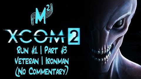 Matt Silently Plays: XCOM2 - Run 1 (Veteran | Ironman) Part 3 [The First Extraction]