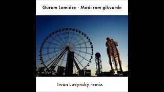 Guram Lomidze - Modi rom gikvarde (Iwan Lovynsky remix)