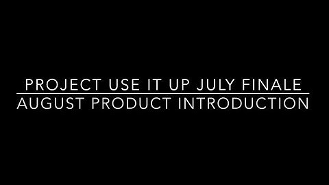 Project Use It Up July Finale and August Intro