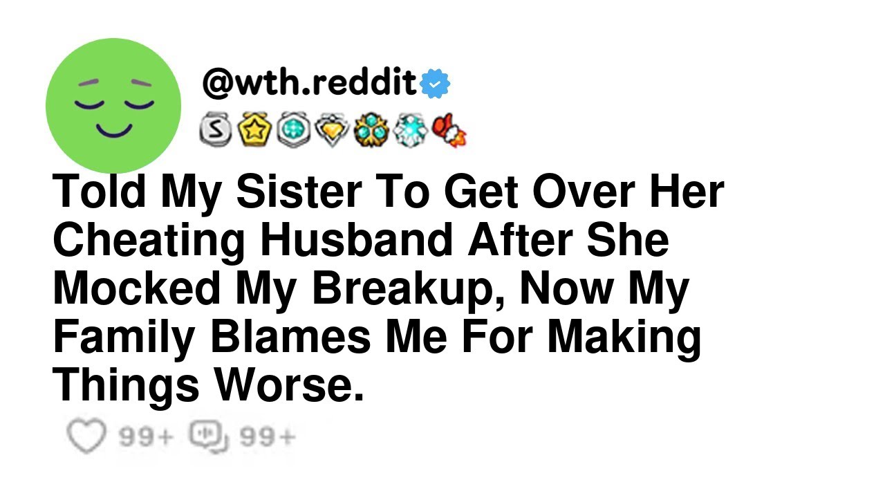 Told My Sister To Get Over Her Cheating Husband After She Mocked My Breakup, Now My Family Blames...