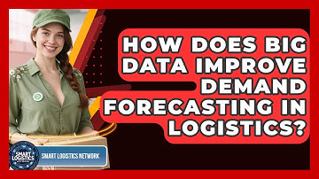 How Does Big Data Improve Demand Forecasting In Logistics? - Smart Logistics Network