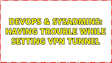 DevOps & SysAdmins: Having trouble while setting VPN tunnel