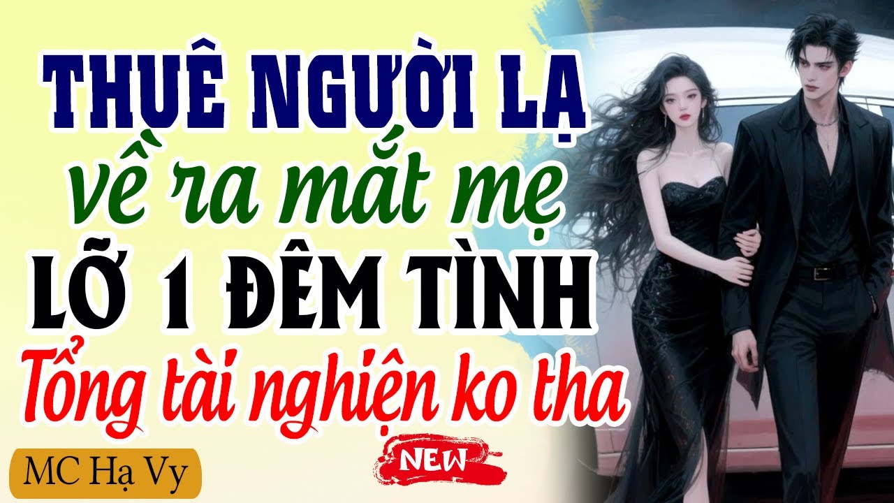 Thuê Người Lạ Về Ra Mắt Mẹ Nhưng Lỡ Một Đêm Tình Tổng Tài Nghiện Không Tha | Kể Chuyện Ngôn Tình