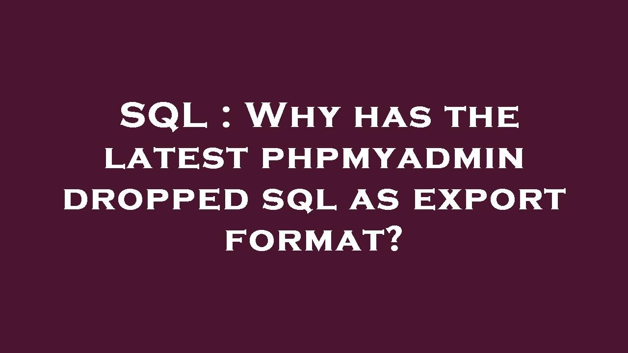 SQL : Why has the latest phpmyadmin dropped sql as export format? - YouTube