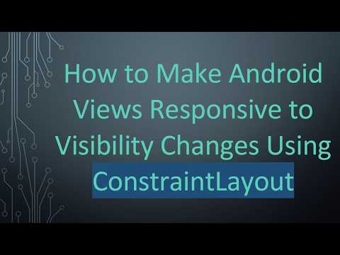 How to Make Android Views Responsive to Visibility Changes Using ConstraintLayout